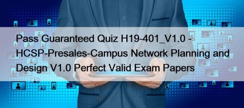 Pass Guaranteed Quiz H19-401_V1.0 - HCSP-Presales-Campus Network Planning ...